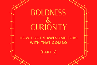 Boldness and Curiosity: How I got 5 awesome jobs (Part 5) — When Preparation Meets Opportunity