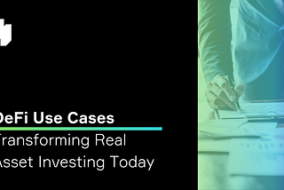 DeFi Use Cases Transforming Real Asset Investing Today