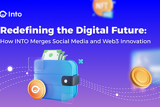 Redefining the Digital Future: How INTO Merges Social Media and Web3 Innovation