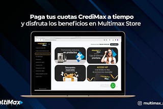 Paga tus cuotas CrediMax a tiempo y disfruta los beneficios en Multimax Store