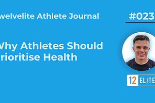 The Twelvelite Athlete Journal 23 — Why Athletes Should Prioritise Health