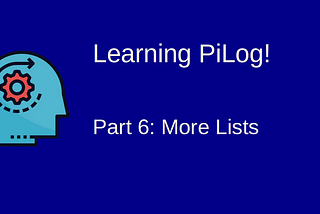 Learning Pilog — 6: More Lists