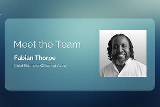 Meet the Team: Fabian Thorpe, Chief Business Officer at Astra