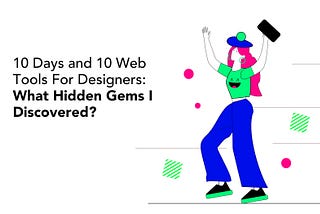 10 Days and 10 Web Tools For Designers: What Hidden Gems I Discovered?