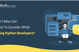Don’t Miss Out: What To Consider While Hiring Python Developers — iWebServices