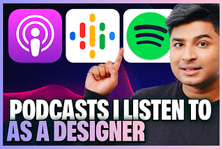 7 Design Podcasts that Changed My Career (Every Designer should listen)