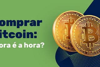 Comprar Bitcoin: Agora é a hora?