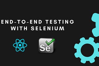 End-to-End Testing of React Apps using Selenium