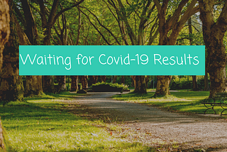 Waiting for Covid-19 results….
