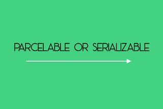 Serializable or Parcelable? Why and Which one?