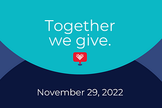 Together we give. Giving Tuesday November 29, 2022.
