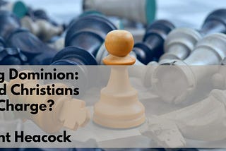 Taking Dominion: Should Christians Be In Charge?