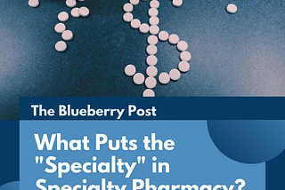 What Puts the “Special” in Specialty Pharmacy?