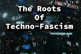 The Roots Of Techno-Fascism