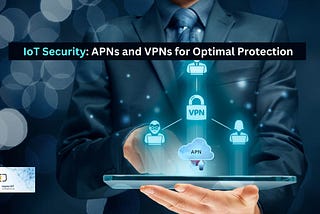 IoT Security: Difference between APN and VPN for IoT Devices