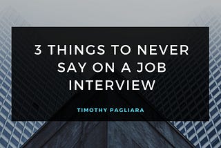 3 Things To Never Say On a Job Interview