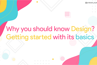 Why you should know Design?Getting started with its basics .