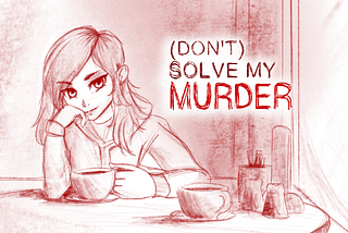(Don’t) Solve My Murder