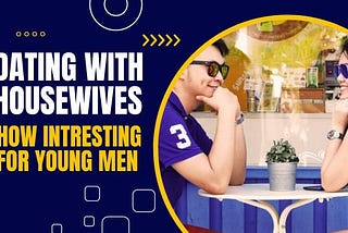 Why dating housewives is intriguing for many young men