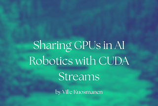Sharing GPUs in AI Robotics with CUDA Streams