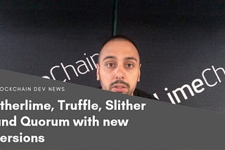 Etherlime, Truffle, Quorum, Web3.js Slither — all with updates