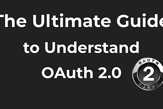 The Ultimate Guide to Understand OAuth 2.0