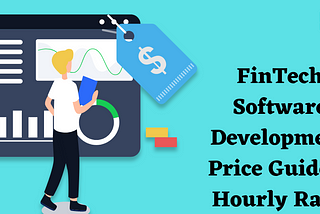 FinTech Software Development Price Guide & Hourly Rate