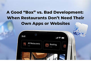 A Good “Box” vs. Bad Development: When Restaurants Don’t Need Their Own Apps or Websites