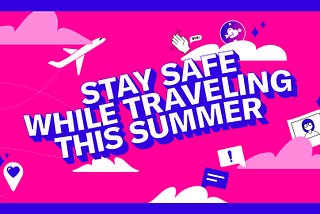 Stay safe while traveling this summer