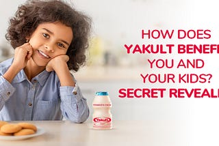 How Does Yakult Benefit You And Your Kids? Secret Revealed