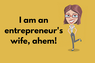 I am an Entrepreneur’s Wife, Ahem!