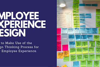 Employee Experience Design — A Guide For Your Organization