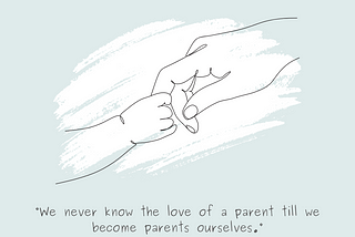 “We never know the love of a parent till we become parents ourselves.” — Henry War Beecher