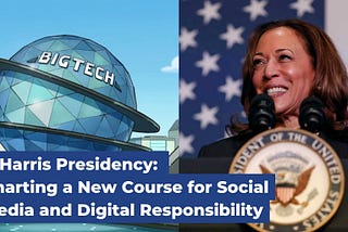 A Harris Presidency: Charting a New Course for Social Media and Digital Responsibility