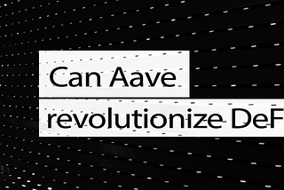 Can Aave Revolutionize DeFi?