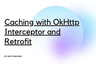 Caching with OkHttp Interceptor and Retrofit