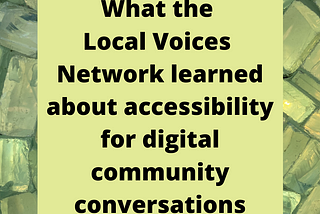 What the Local Voices Network learned about accessibility for digital community conversations