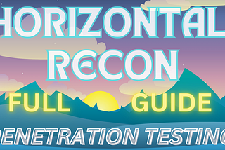 HORIZONTAL RECON: PENETRATION TESTING: THE ART OF RECONISM: