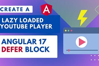Angular 17 Defer Block: Create a Lazy-Loaded YouTube Player for a Blog!