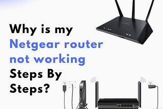 Step By Step Why Is My Netgear Router Not Working?