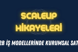 Endeavor ScaleUp Hikayeleri: B2B İş Modellerinde Kurumsal Satış