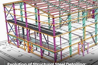 Evolution of Structural Steel Detailing: From 2D CAD to 3D BIM