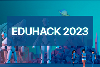 EduHacks 2023 — Smart Innovation, empowering the future.