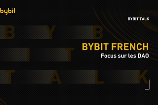 Bybit Talk — Focus sur les DAO