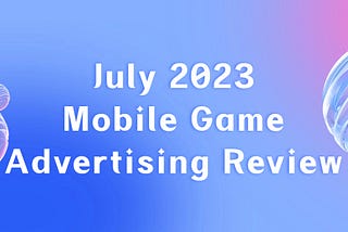 July 2023 Global Mobile Game Advertising Review — Matchingham Games & Playrix Held on to the Top