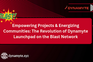 EMPOWERING PROJECTS & ENERGIZING COMMUNITIES: THE REVOLUTION OF DYNAMYTE LAUNCHPAD ON THE BLAST…