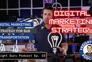 Podcast Episode 10 Digital Marketing Strategy for B2B Transportation