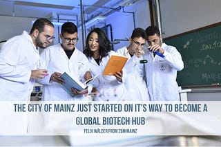 The City of Mainz Just Started on Its Way to Becoming a World-Class BioTech Hub