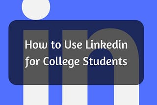 How to Use Linkedin as a College Student