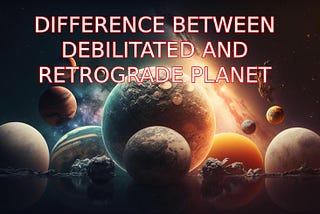 debilitated and retrograde planet